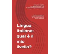 Lingua italiana: qual è il mio livello?: Eserciziario completo con Soluzioni commentate. Ideale per certificazioni (CILS, CELI, PLIDA) e cittadinanza.