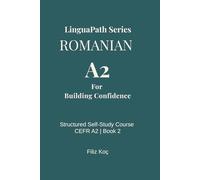 LinguaPath Romanian A2 - Beginner to Elementary Guide:: Learn Romanian Through Dialogues, Word-for-Word Translation, and Context-Based Grammar ... B1) (Learn the Romanian Language in 6 Months)