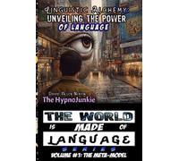 Linguistic Alchemy: Unveiling the Power of Language: The World is MADE of Language Series: Volume One - The Meta-Model