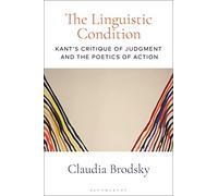 Linguistic Condition, The: Kant's Critique of Judgment and the Poetics of Action