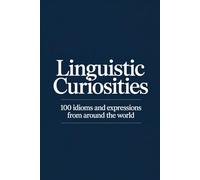 Linguistic Curiosities: 100 Idioms and Expressions from Around the World (FLASH WORLD: The Encyclopedia of Incredible Facts)