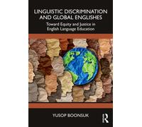 Linguistic Discrimination and Global Englishes : Towards Equity and Justice in English Language Education