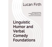 Linguistic Humor and Verbal Comedy Foundations: Analyzing Wordplay, Ambiguity, Pragmatics, and Semantic Structures in Humorous Communication