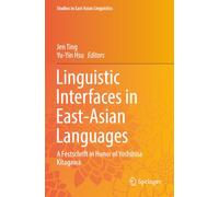 Linguistic Interfaces in East-Asian Languages: A Festschrift in Honor of Yoshihisa Kitagawa (Studies in East Asian Linguistics)