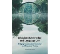 Linguistic Knowledge and Language Use : Bridging Construction Grammar and Relevance Theory
