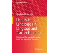 Linguistic Landscapes in Language and Teacher Education: Multilingual Teaching and Learning Inside and Beyond the Classroom: 43 (Multilingual Education, 43)
