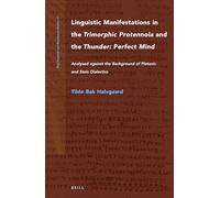 Linguistic Manifestations in the Trimorphic Protennoia and the Thunder: Perfect Mind: Analysed Against the Background of Platonic and Stoic Dialectics: 91 (Nag Hammadi and Manichaean Studies)