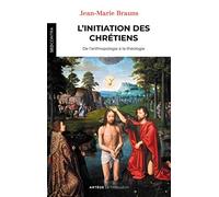 L'initiation des chrétiens: De l'anthropologie à la théologie