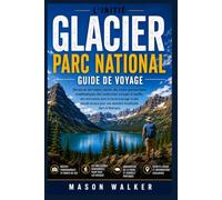 L'initié Glacier Parc National Guide De Voyage: Découvrez des trésors cachés, des routes panoramiques emblématiques, des randonnées à couper le ... pour une aventure inoubliable dans le Monta