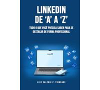 LinkedIn de ‘A’ a ‘Z’: Tudo o que você precisa saber para se destacar de forma profissional