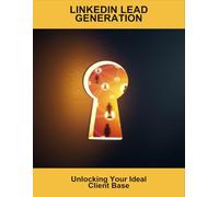 Linkedin Lead Generation: Unlocking Your Ideal Client Base