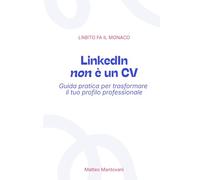 LinkedIn non è un CV: Guida pratica per costruire un profilo LinkedIn chiaro, efficace e professionale