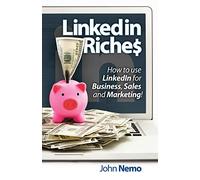 LinkedIn Riches: How to use LinkedIn for Business, Sales and Marketing!