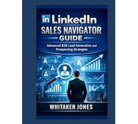 LinkedIn Sales Navigator Guide: Advanced B2B Lead Generation and Prospecting Strategies