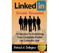 LinkedIn Secrets Revealed: 10 Secrets To Unlocking Your Complete Profile on LinkedIn.com
