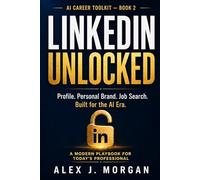 LinkedIn Unlocked: A Modern Playbook for Profile, Personal Brand, and Job Search in the AI Era (AI Career Toolkit)