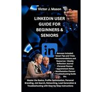 LINKEDIN USER GUIDE FOR BEGINNERS & SENIORS: Master the Basics, Profile Optimization, Personal Branding, Job Search, Networking, Lead Generation & ... Instructions (Victor's Knowledge Guides)