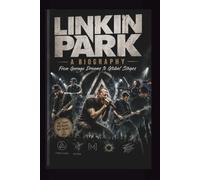 LINKIN PARK A BIOGRAPHY: From Garage Dreams to Global Stages