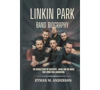 LINKIN PARK BAND BIOGRAPHY: The Untold Story of creativity, chaos and the Music that spoke for a generation