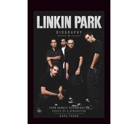 LINKIN PARK Biography: From Humble Beginnings to Voices of a Generation