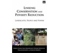Linking Conservation and Poverty Reduction : Landscapes, People and Power