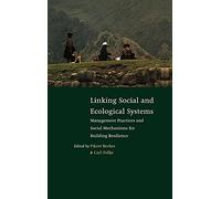 Linking Social and Ecological Systems: Management Practices and Social Mechanisms for Building Resilience