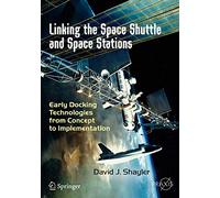 Linking the Space Shuttle and Space Stations: Early Docking Technologies from Concept to Implementation (Springer Praxis Books)