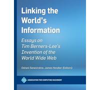 Linking the World's Information: Essays on Tim Berners-Lee's Invention of the World Wide Web (ACM Books)