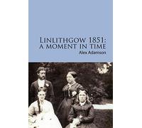 Linlithgow 1851: A Moment In Time: A portrait of a Scottish burgh in the middle of the Nineteenth Century