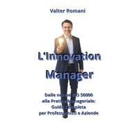 L'Innovation Manager: Dalle norme ISO 56000 alla Pratica Manageriale: Guida Completa per Professionisti e Aziende (HiRes361 - Strumenti utili per lo sviluppo del Business)