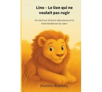 Lino - Le lion qui ne voulait pas rugir: Un récit sur la force silencieuse et la vraie tendresse du cœur