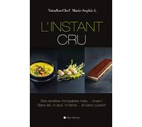 L'Instant cru: Des recettes incroyables mais... crues ! Sans lait, ni oeuf, ni farine... et sans cuisson