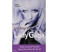 L'intégrale de Lady Gaga: La vie et la carrière de la Diva Pop de A à Z