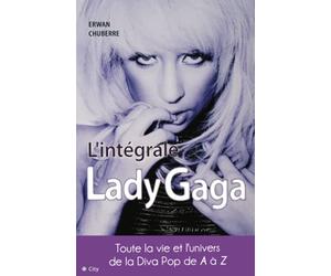 L'intégrale de Lady Gaga: La vie et la carrière de la Diva Pop de A à Z