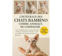 L'INTÉGRALE DES CHATS BAMBINO COMME ANIMAUX DE COMPAGNIE: Soins simplifiés pour les chatons Bambino : toilettage, alimentation, éducation, santé et conseils sur la durée de vie pour les débutants