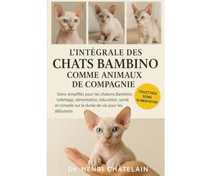 L'INTÉGRALE DES CHATS BAMBINO COMME ANIMAUX DE COMPAGNIE: Soins simplifiés pour les chatons Bambino : toilettage, alimentation, éducation, santé et conseils sur la durée de vie pour les débutants