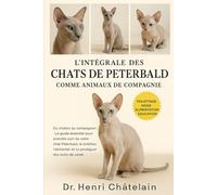 L'INTÉGRALE DES CHATS DE PETERBALD COMME ANIMAUX DE COMPAGNIE: Du chaton au compagnon : Le guide essentiel pour prendre soin de votre chat Peterbald, ... et lui prodiguer des soins de santé.
