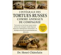 L'INTÉGRALE DES TORTUES RUSSES COMME ANIMAUX DE COMPAGNIE: Tout savoir sur les tortues russes comme animaux de compagnie : Guide étape par étape pour ... et les soins de santé destinés aux débutants