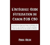 L'intégrale Guide d'utilisation du Canon EOS C50: Instructions étape par étape, techniques de prise de vue d'experts et conseils pratiques pour un flux de travail créatif et efficace