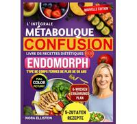 L'intégrale MÉTABOLIQUE CONFUSION LIVRE DE RECETTES DIÉTÉTIQUES POUR TYPE DE CORPS ENDOMORPHE Femmes de plus de 50 ans: "Recettes rapides et ... un plan de repas de... (NORA ELLISTON BOOKS)