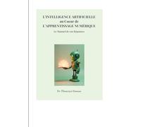 L'Intelligence Artificielle au coeur de l’Apprentissage Numérique: Le Manuel de vos réponses (L'IA au service des professionnels)