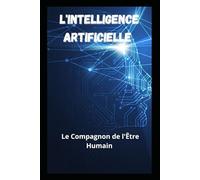 L'Intelligence Artificielle: Le Compagnon de l'Être Humain (LIVRE IA EN FRANCAIS)