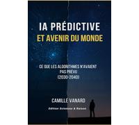 L'intelligence Artificielle Prédictive et avenir du monde: Ce que les algorithmes n’avaient pas prévu pour les années 2030-2040