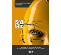 L'Intelligence Artificielle, Simplement: Maîtrisez l’IA générative sans jargon : méthodes, prompts et cas pratiques pour agir dès maintenant