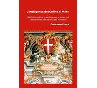 L'intelligence dell'Ordine di Malta: Reti informative, guerra corsara e potere nel Mediterraneo della prima età moderna