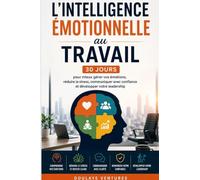 L'Intelligence émotionnelle au travail: 30 jours pour mieux gérer ses émotions, communiquer avec confiance et réussir sa vie professionnelle