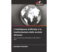 L'intelligenza artificiale e la trasformazione delle società africane:: Verso una governance responsabile e inclusiva dell'IA in Africa