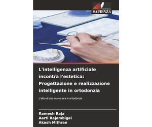 L'intelligenza artificiale incontra l'estetica: Progettazione e realizzazione intelligente in ortodonzia: L'alba di una nuova era in ortodonzia