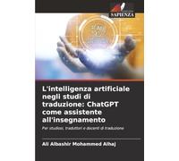 L'intelligenza artificiale negli studi di traduzione: ChatGPT come assistente all'insegnamento: Per studiosi, traduttori e docenti di traduzione