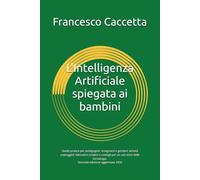 L'Intelligenza Artificiale spiegata ai bambini: Guida pratica per pedagogisti, insegnanti e genitori: attività unplugged, laboratori creativi e ... (Sicurezza e Investigazione Operativa)